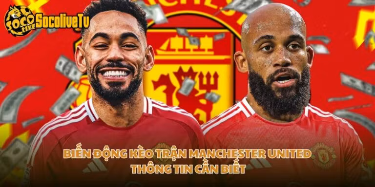 Biến Động Kèo Trận Manchester United Thông Tin Cần Biết