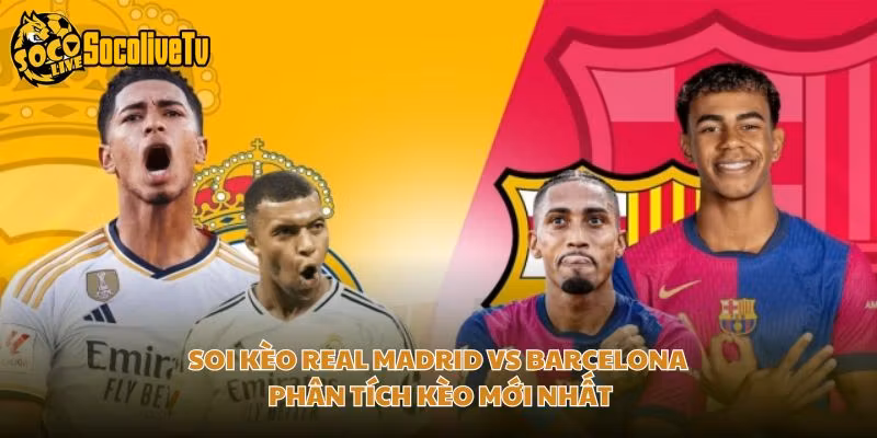 Soi Kèo Real Madrid Vs Barcelona – Phân Tích Kèo Mới Nhất