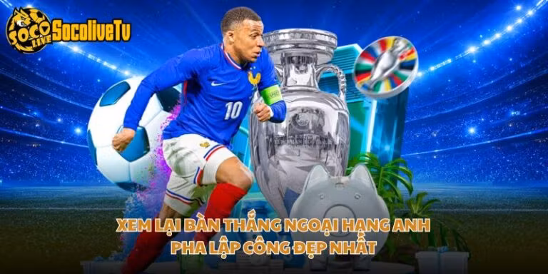 Xem Lại Bàn Thắng Ngoại Hạng Anh - Pha Lập Công Đẹp Nhất